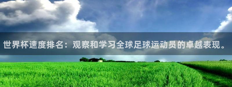 2026年世界杯对阵图:世界杯速度排名:观察和学习全球足球运动员的卓越表现。
