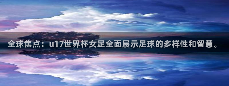 足球世界杯预选赛:全球焦点:u17世界杯女足全面展示足球的多样性和智慧。
