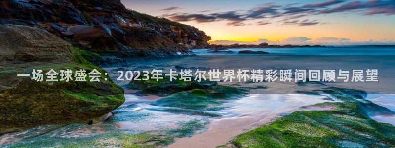 世界杯足球赛2026赛程时间:一场全球盛会:2023年卡塔尔世界杯精彩瞬间回顾与展望
