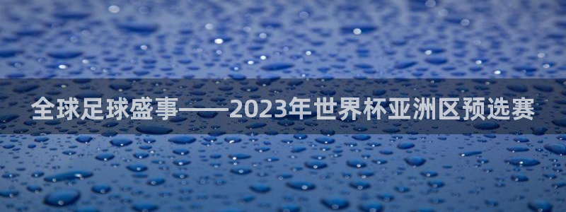 2026世界杯:全球足球盛事——2023年世界杯亚洲区预选赛
